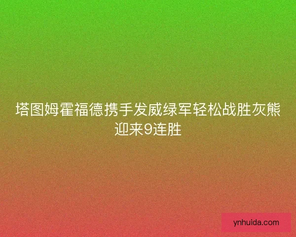 塔图姆霍福德携手发威绿军轻松战胜灰熊迎来9连胜